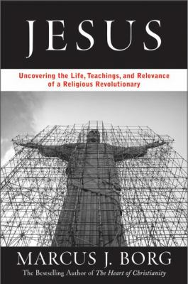 Jesus : uncovering the life, teachings, and relevance of a religious revolutionary cover image
