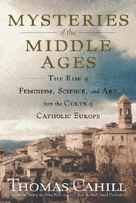 Mysteries of the Middle Ages : the rise of feminism, science, and art from the cults of Catholic Europe cover image