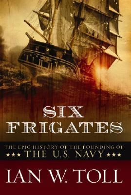 Six frigates : the epic history of the founding of the U.S. Navy  cover image cdn