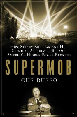 Supermob : how Sidney Korshak and his criminal associates became America's hidden power brokers cover image