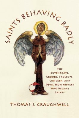 Saints behaving badly : the cutthroats, crooks, trollops, con men, and devil-worshippers who became saints  cover image cdn