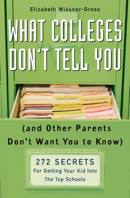 What colleges don't tell you, and other parents don't want you to know : 272 secrets for getting your kid into the top schools cover image