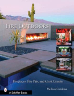 Fire outdoors : fireplaces, fire pits, wood fired ovens, and cook centers cover image
