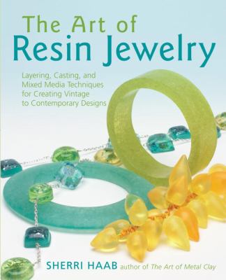 The art of resin jewelry : layering, casting, and mixed media techniques for creating vintage to contemporary designs cover image