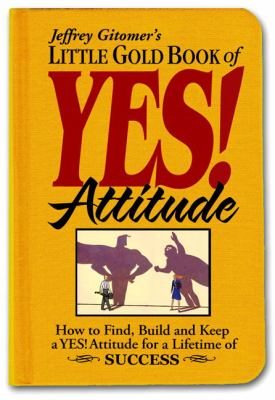 Jeffrey Gitomer's little gold book of yes! attitude : how to find, build and keep a yes! attitude for a lifetime of success cover image
