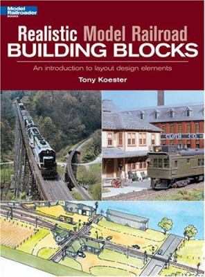 Realistic model railroad building blocks: an introduction to layout design elements cover image