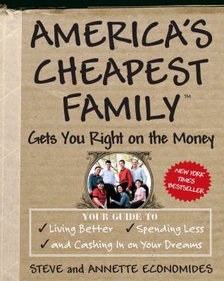 America's cheapest family gets you right on the money : your guide to living better, spending less, and cashing in on your dreams cover image