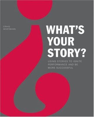 What's your story? : using stories to ignite performance and be more successful cover image