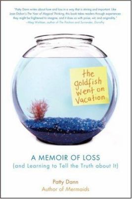The goldfish went on vacation : a memoir of loss (and learning to tell the truth about it) cover image