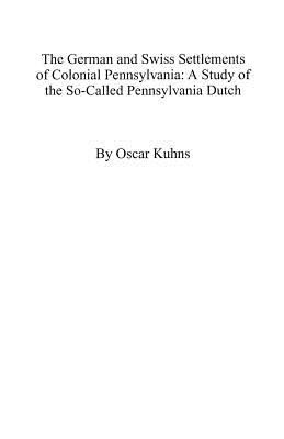 The German and Swiss settlements of colonial Pennsylvania: a study of so-called Pennsylvania Dutch cover image