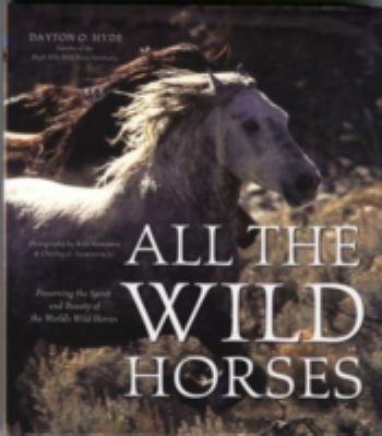 All the wild horses : preserving the spirit and beauty of the world's wild horses cover image