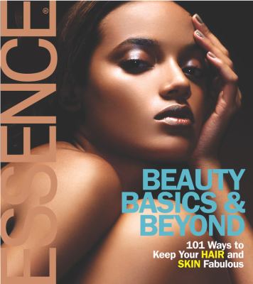 Beauty basics & beyond : 101 ways to keep your hair and skin fabulous cover image
