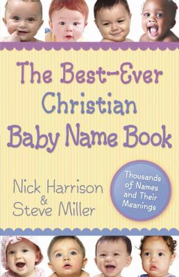 The best-ever Christian baby name book : Nick Harrison and Steve Miller cover image