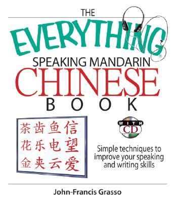 The everything speaking Mandarin Chinese book : simple techniques to improve your speaking and writing skills cover image