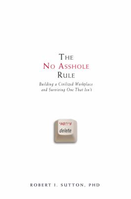 The no asshole rule : building a civilized workplace and surviving one that isn't cover image