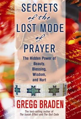 Secrets of the lost mode of prayer : the hidden power of beauty, blessing, wisdom, and hurt cover image