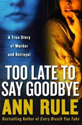 Too late to say goodbye : a true story of murder and betrayal cover image
