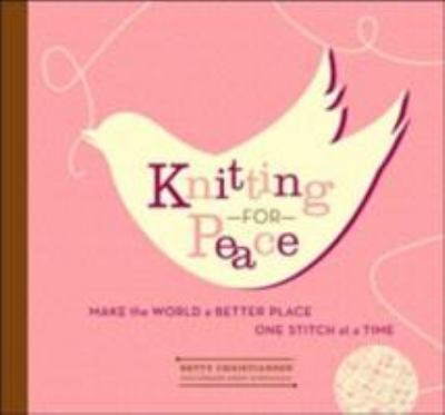 Knitting for peace : make the world a better place one stitch at a time cover image