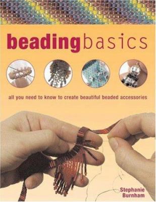 Beading basics : all you need to know to create beautiful beaded accessories cover image