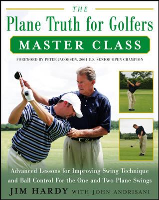 The plane truth for golfers master class : advanced lessons for improving swing technique and ball control for the one-plane and two-plane swings cover image