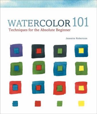 Watercolor 101 : techniques for the absolute beginner cover image