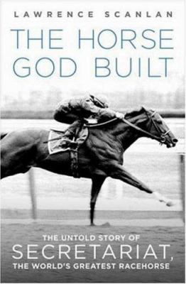 The horse God built : the untold story of Secretariat, the world's greatest racehorse  cover image cdn