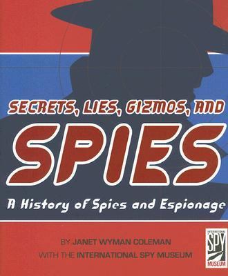Secrets, lies, gizmos, and spies : a history of spies and espionage cover image