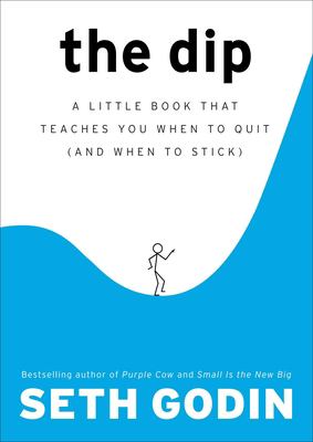 The dip : a little book that teaches you when to quit (and when to stick)  cover image cdn