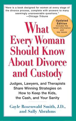 What every woman should know about divorce and custody : judges, lawyers, and therapists share winning strategies on how to keep the kids, the cash, and your sanity cover image