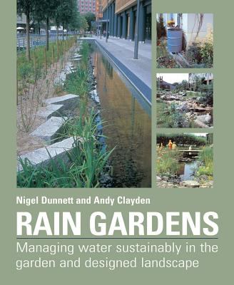Rain gardens : managing water sustainably in the garden and designed landscape cover image