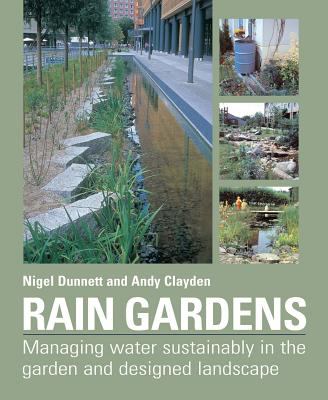 Rain gardens : managing water sustainably in the garden and designed landscape  cover image cdn