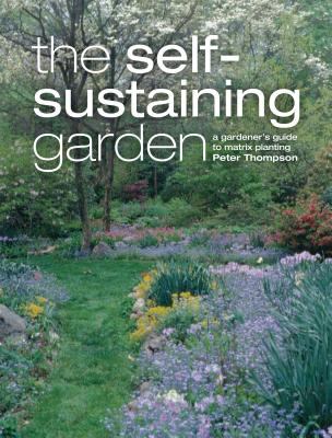 The self-sustaining garden : the guide to matrix planting cover image