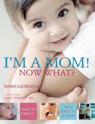 I'm a mom! Now what? : what to expect from birth to 2 years cover image