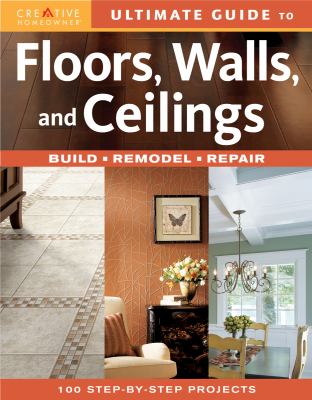 Ultimate guide to floors, walls, and ceilings : build, remodel, repair cover image
