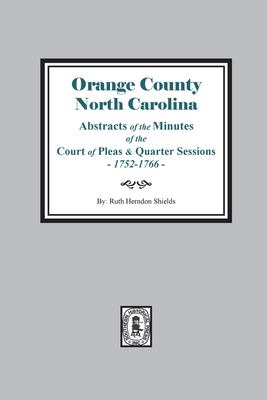 Orange County, N.C. : abstracts of the minutes of the Court of Pleas and Quarter Sessions of Sept. 1752-Aug. 1766 cover image