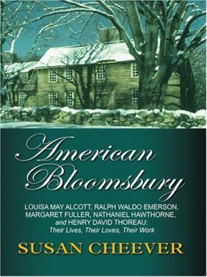 American Bloomsbury Louisa May Alcott, Ralph Waldo Emerson, Margaret Fuller, Nathaniel Hawthorne, and Henry David Thoreau : their lives, their loves, their work cover image