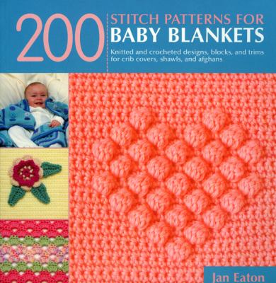 200 stitch patterns for baby blankets : knitted and crocheted designs, blocks, and trims for crib covers, shawls, and  afghans cover image