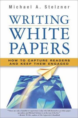 Writing white papers : how to capture readers and keep them engaged cover image