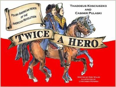 Twice a hero : Polish American heroes of the American Revolution : Thaddeus Kosciuszko and Casimir Pulaski cover image