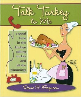 Talk turkey to me : a good time in the kitchen talking turkey and all the trimmings cover image