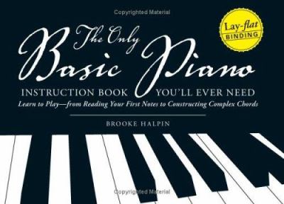 The only basic piano instruction book you'll ever need : learn to play--from reading your first notes to constructing complex chords  cover image cdn