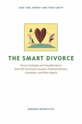 The smart divorce : proven strategies and valuable advice from 100 top divorce lawyers, financial advisers, counselors, and other experts cover image
