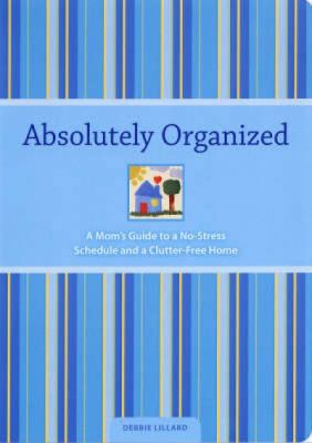 Absolutely organized : a mom's guide to a no-stress schedule and clutter-free home cover image