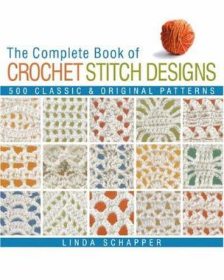 The complete book of crochet stitch designs : 500 classic & original patterns cover image