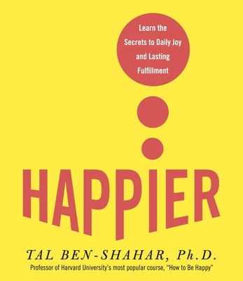 Happier learn the secrets to daily joy and lasting fulfillment cover image