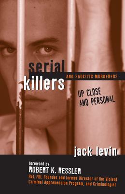 Serial killers and sadistic murderers : up close and personal cover image