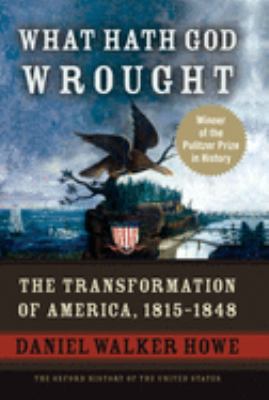 What hath God wrought : the transformation of America, 1815-1848 cover image