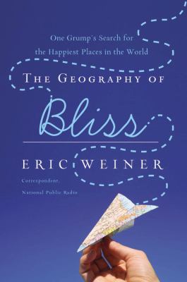 The geography of bliss : one grump's search for the happiest places in the world cover image