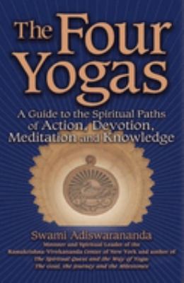 The four yogas : a guide to the spiritual paths of action, devotion, meditation and knowledge cover image