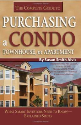 The complete guide to purchasing a condo, townhouse, or apartment : what smart investors need to know explained simply cover image